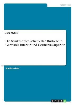 Die Struktur rÃ¶mischer Villae Rusticae in Germania Inferior und Germania Superior - Jens MÃ¼hle