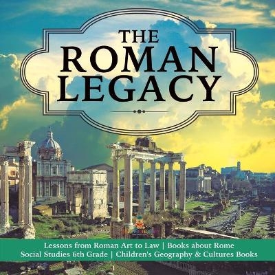 The Roman Legacy Lessons from Roman Art to Law Books about Rome Social Studies 6th Grade Children's Geography & Cultures Books -  Baby Professor