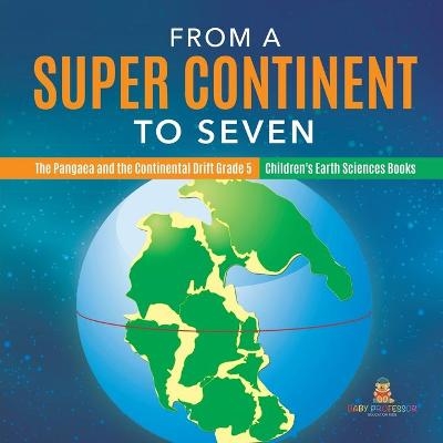 From a Super Continent to Seven The Pangaea and the Continental Drift Grade 5 Children's Earth Sciences Books -  Baby Professor