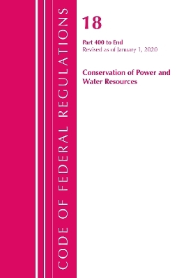 Code of Federal Regulations, Title 18 Conservation of Power and Water Resources 400-End, Revised as of April 1, 2020 -  Office of The Federal Register (U.S.)