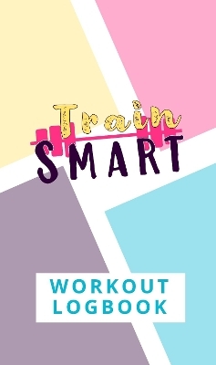 Train Smart Workout Logbook - Torema Thompson