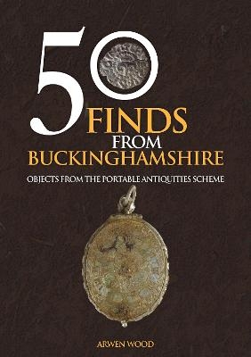 50 Finds from Buckinghamshire - Arwen Wood