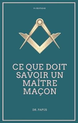 Ce que doit savoir un Maître Maçon -  Papus