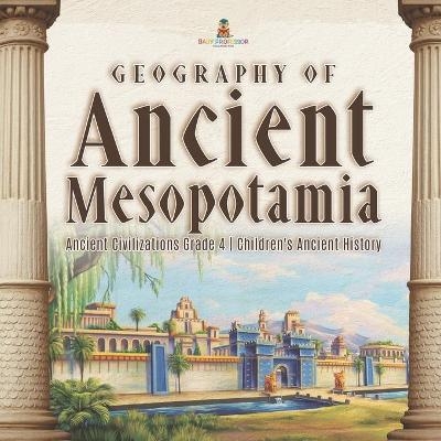 Geography of Ancient Mesopotamia Ancient Civilizations Grade 4 Children's Ancient History -  Baby Professor