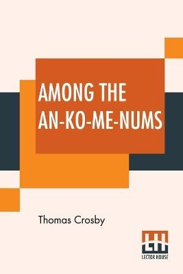 Among The An-Ko-Me-Nums - Thomas Crosby