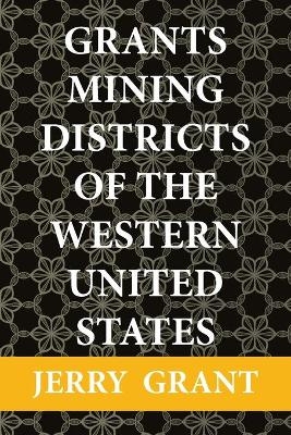 Grants Mining Districts of the Western United States - Jerry Grant