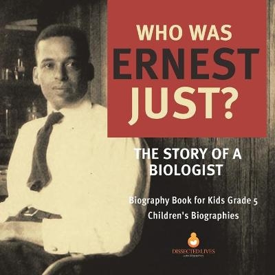 Who Was Ernest Just? The Story of a Biologist Biography Book for Kids Grade 5 Children's Biographies -  Dissected Lives