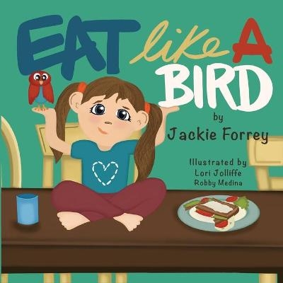 Eat Like a Bird - Jackie A Forrey