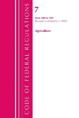 Code of Federal Regulations, Title 07 Agriculture 300-399, Revised as of January 1, 2020 -  Office of The Federal Register (U.S.)