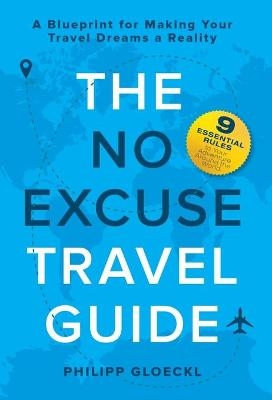 The NO EXCUSE Travel Guide - Philipp Gloeckl, Kathy Tosolt