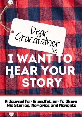 Dear Grandfather. I Want To Hear Your Story - The Life Graduate Publishing Group