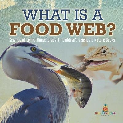 What is a Food Web? Science of Living Things Grade 4 Children's Science & Nature Books -  Baby Professor