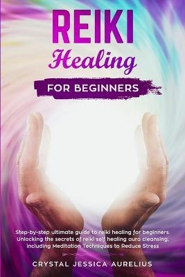 Reiki Healing for Beginners - Crystal Jessica Aurelius