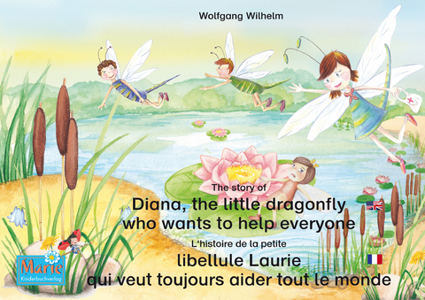 L'histoire de la petite libellule Laurie qui veut toujours aider tout le monde. Francais-Anglais. / The story of Diana, the little dragonfly who wants to help everyone. French-English. - Wolfgang Wilhelm