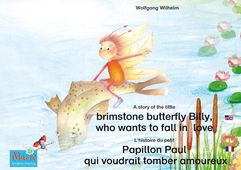 L'histoire du petit Papillon Paul qui voudrait tomber amoureux. Francais-Anglais. / A story of the little brimstone butterfly Billy, who wants to fall in love. French-English. - Wolfgang Wilhelm