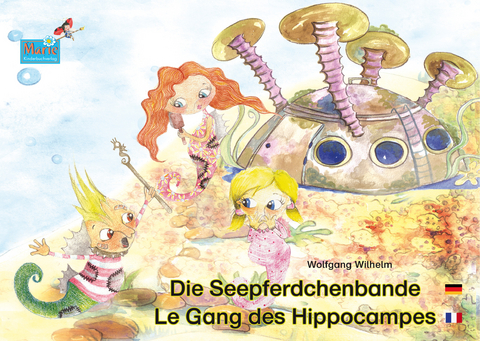 Die Seepferdchenbande. Deutsch-Französisch. / Le gang des hippocampes. allemand-francais. - Wolfgang Wilhelm