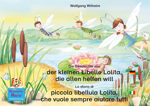 Die Geschichte von der kleinen Libelle Lolita, die allen helfen will. Deutsch-Italienisch / La storia di piccola libellula Lolita, che vuole sempre aiutare tutti. Tedesco-Italiano - Wolfgang Wilhelm