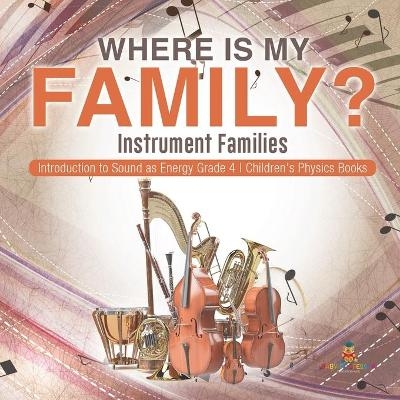 Where Is My Family? Instrument Families Introduction to Sound as Energy Grade 4 Children's Physics Books -  Baby Professor
