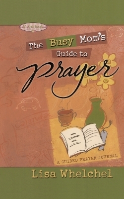 Busy Mom's Guide to Prayer - Lisa Whelchel