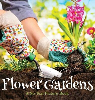 Flower Gardens, A No Text Picture Book - Lasting Happiness