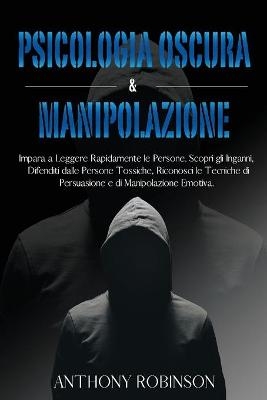 Psicologia Oscura & Manipolazione - Anthony Robinson