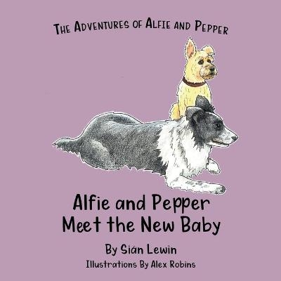 Alfie and Pepper Meet the New Baby - Sian Lewin