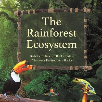 The Rainforest Ecosystem Kids' Earth Science Book Grade 4 Children's Environment Books -  Baby Professor