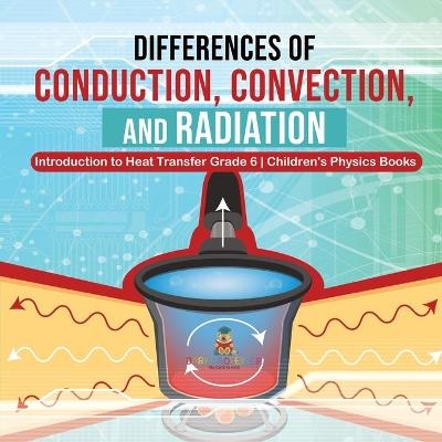 Differences of Conduction, Convection, and Radiation Introduction to Heat Transfer Grade 6 Children's Physics Books -  Baby Professor