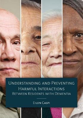 Understanding and Preventing Harmful Interactions Between Residents with Dementia - Eilon Caspi
