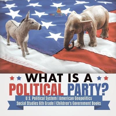 What is a Political Party? U.S. Political System American Geopolitics Social Studies 6th Grade Children's Government Books -  Baby Professor