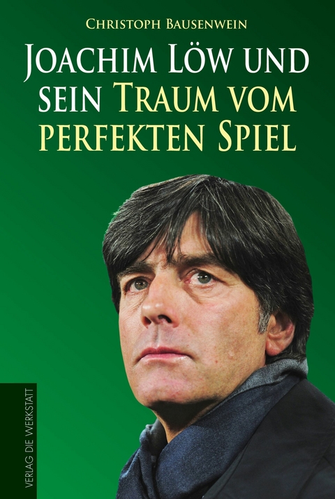 Joachim Löw und sein Traum vom perfekten Spiel - Christoph Bausenwein