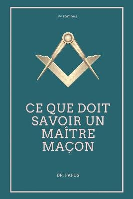 Ce que doit savoir un Maître Maçon -  Papus