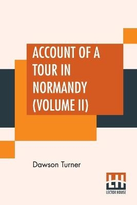Account Of A Tour In Normandy (Volume II) - Dawson Turner