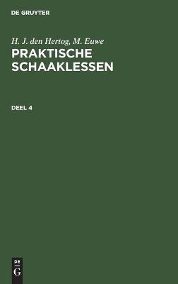 H. J. den Hertog; M. Euwe: Praktische Schaaklessen / H. J. den Hertog; M. Euwe: Praktische Schaaklessen. Deel 4 - H. J. den Hertog, M. Euwe