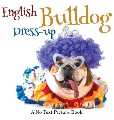 English Bulldog Dress-up, A No Text Picture Book - Lasting Happiness