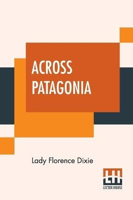 Across Patagonia - Lady Florence Dixie