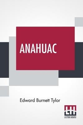 Anahuac - Edward Burnett Tylor