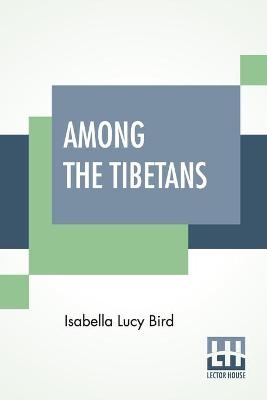 Among The Tibetans - Isabella Lucy Bird