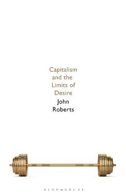 Capitalism and the Limits of Desire - John Roberts