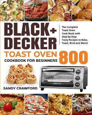 BLACK+DECKER Toast Oven Cookbook for Beginners 800 - Sandy Crawford, Linda Larkin