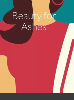 Beauty for Ashes - Debrecia Echols