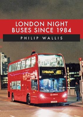London Night Buses Since 1984 - Philip Wallis