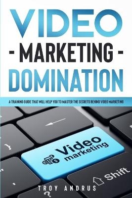 Video Marketing Domination - Troy Andrus