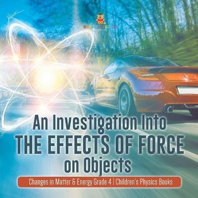 An Investigation Into the Effects of Force on Objects Changes in Matter & Energy Grade 4 Children's Physics Books -  Baby Professor