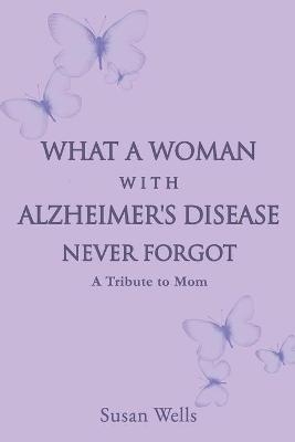 What a woman with Alzheimer's Disease never forgot - Susan Wells