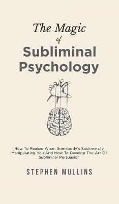 The Magic Of Subliminal Psychology - Stephen Mullins