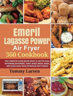 EMERIL LAGASSE POWER AIR FRYER 360 Cookbook - Tommy Larsen, Ethan Davis