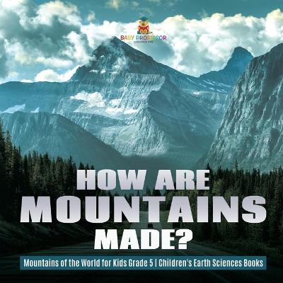 How Are Mountains Made? Mountains of the World for Kids Grade 5 Children's Earth Sciences Books -  Baby Professor