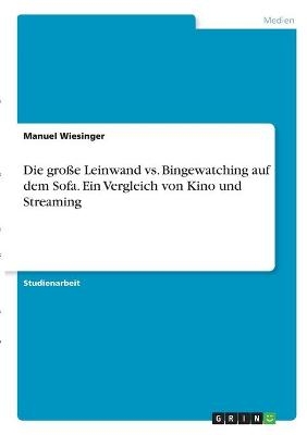 Die groÃe Leinwand vs. Bingewatching auf dem Sofa. Ein Vergleich von Kino und Streaming - Manuel Wiesinger