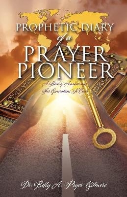 Prophetic Diary of a Prayer Pioneer - Dr Betty A Pryor-Gilmore